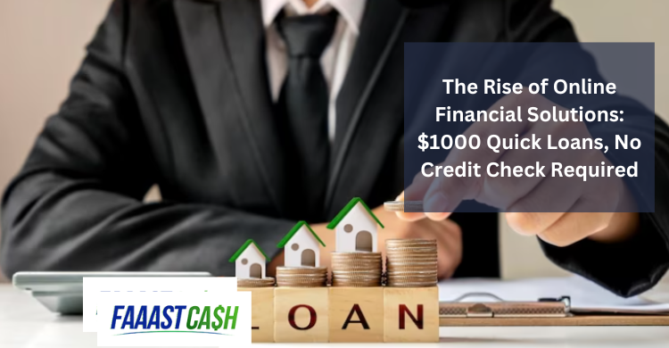 The Rise of Online Financial Solutions: $1000 Quick Loans, No Credit Check Required
