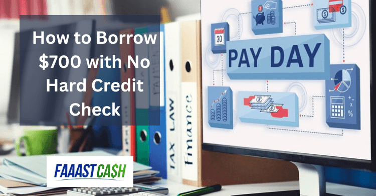 How to Borrow $700 with No Hard Credit Check