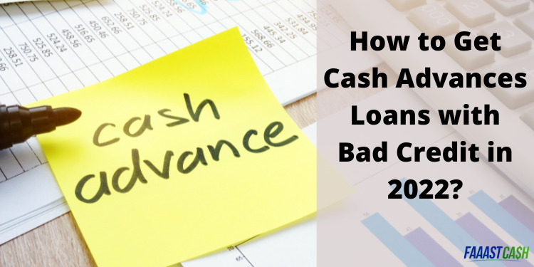 How to Get Cash Advances Loans with Bad Credit in 2022?